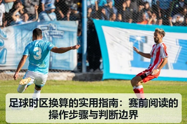 足球时区换算的实用指南:赛前阅读的操作步骤与判断边界